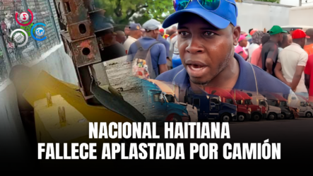 Haitiana Pierde La Vida Aplastada Tras Empuje De Camión Que Se Parqueaba En Dajabón