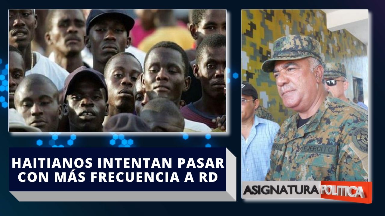 Comandante Del Ejército Reconoce Un Aumento De Haitianos Tratando De Ingresar Al País