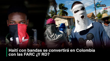 Haití Con Bandas Se Convertirá En Colombia Con Las FARC ¿Y RD?