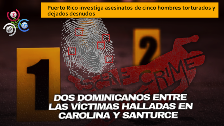 Hallan Cinco Cuerpos Torturados En Puerto Rico, Entre Ellos Dos Dominicanos