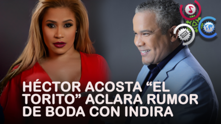 Héctor Acosta “El Torito” Aclara Rumor De Boda Con Indira | El Show Del Mediodía