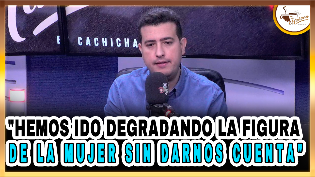 Hemos Ido Degradando La Figura De La Mujer Sin Darnos Cuenta – Tu Mañana By Cachicha