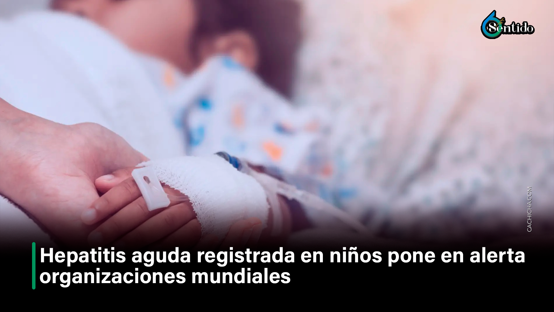 Hepatitis Aguda Registrada En Niños Pone En Alerta Organizaciones Mundiales  – 6to Sentido By Cachicha