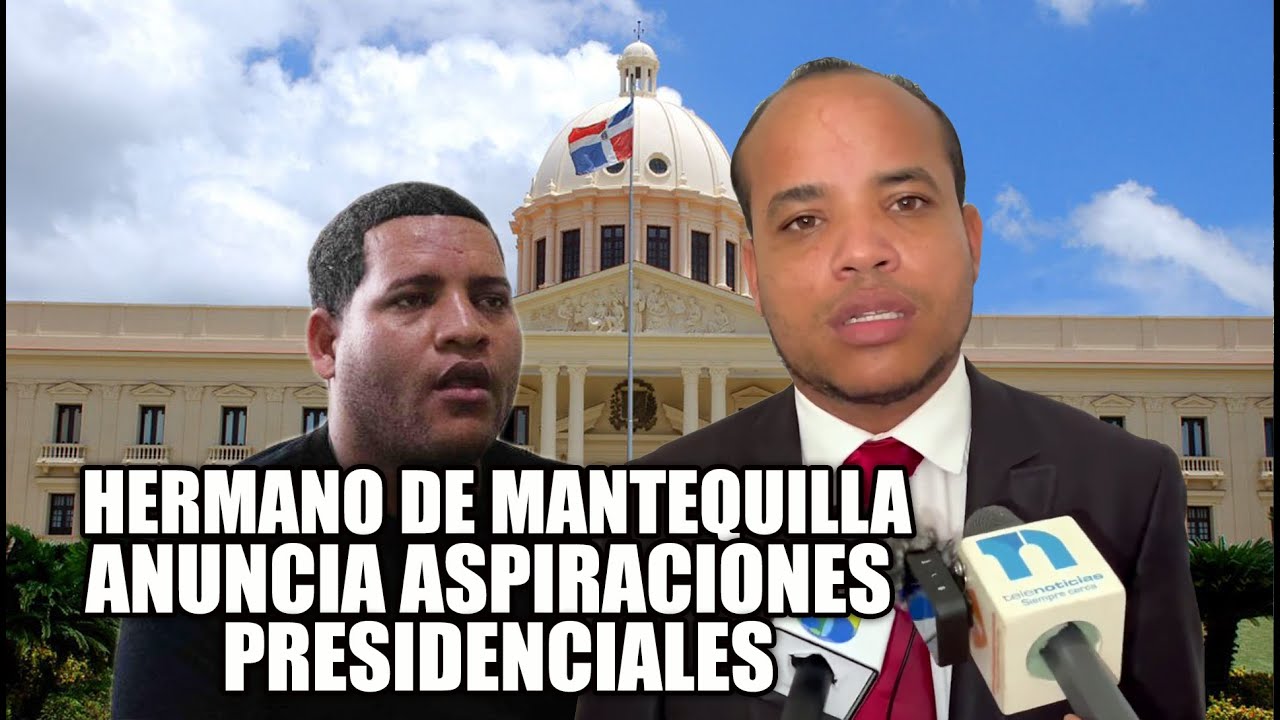 Hermano De Mantequilla Anuncia Aspiraciones A La Presidencia De RD