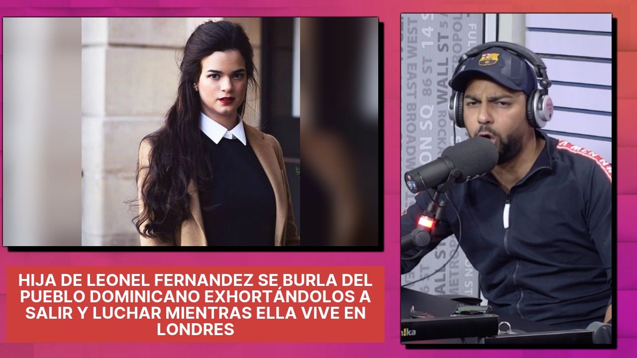 Hija De Leonel Fernandez Se Burla De RD Exhortándolos A Luchar Mientras Ella Vive En Londres