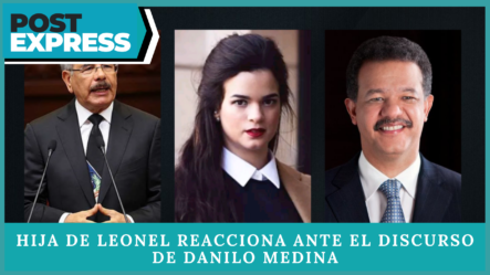 Hija De Leonel Reacciona Ante El Discurso De Danilo Medina