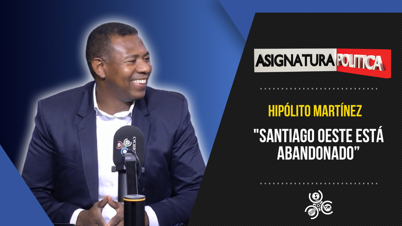Hipólito Martínez:  “Santiago Oeste Está Abandonado” | Asignatura Política