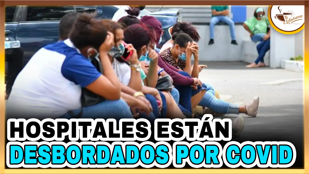 Hospitales Están Desbordados Por Casos De Covid | Tu Mañana By Cachicha