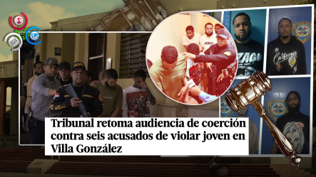 Hoy Audiencia De Medida De Coerción Contra Seis Hombres Acusados De Violación En Villa González