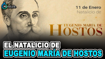 Hoy Se Celebra El 183 Aniversario Del Natalicio De Eugenio María De Hostos | 6to Sentido