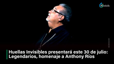 Huellas Invisibles Presentará Este 30 De Julio  Legendarios, Homenaje A Anthony Ríos