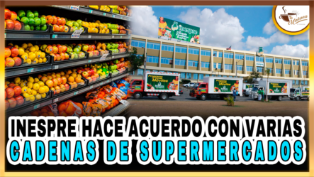 INESPRE Hace Acuerdo Con Varias Cadenas De Supermercados – Tu Mañana By Cachicha