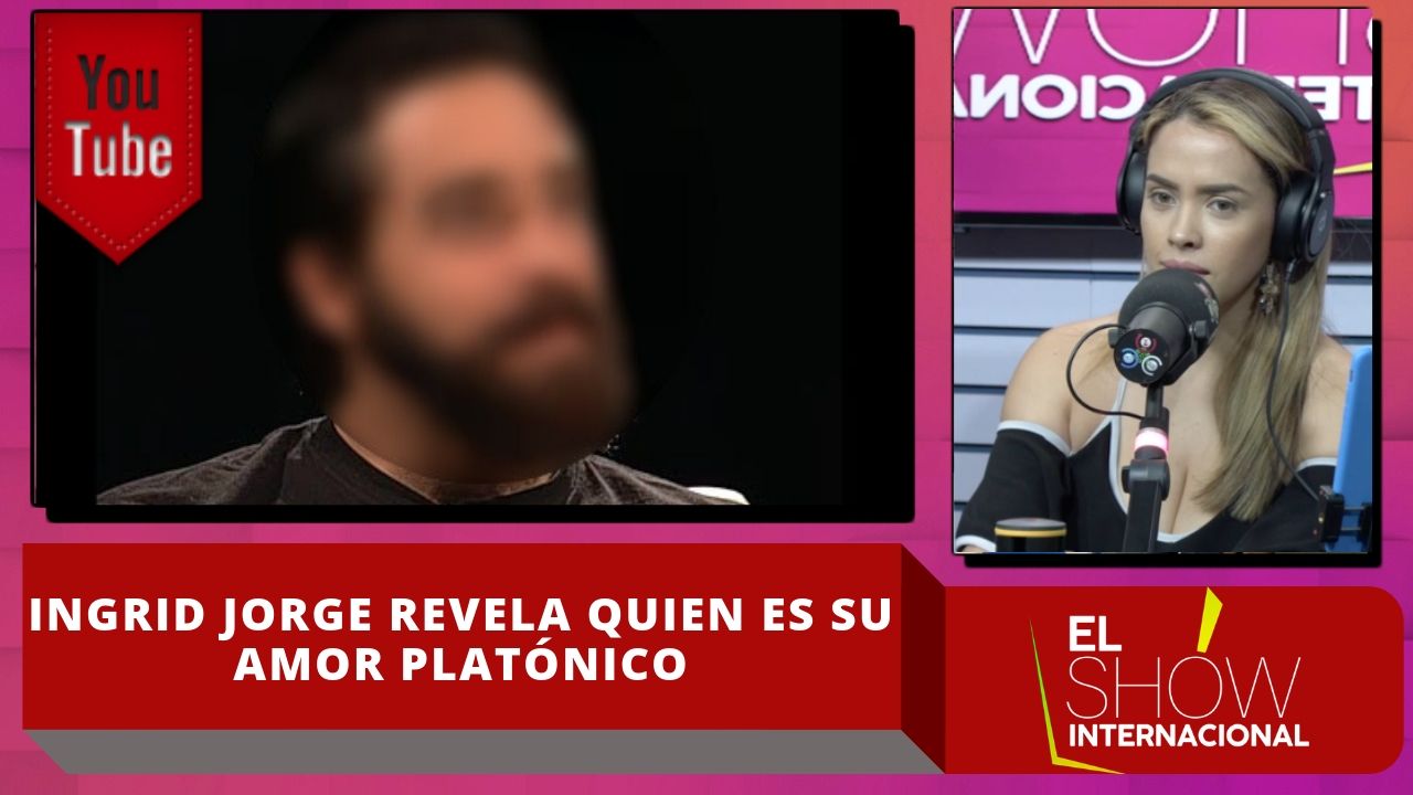 Ingrid Jorge Revela Quien Es Su Amor Platónico