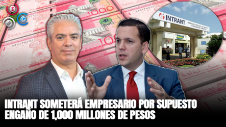 INTRANT Someterá Empresario Por Supuesto Engaño De 1.000 Millones De Pesos