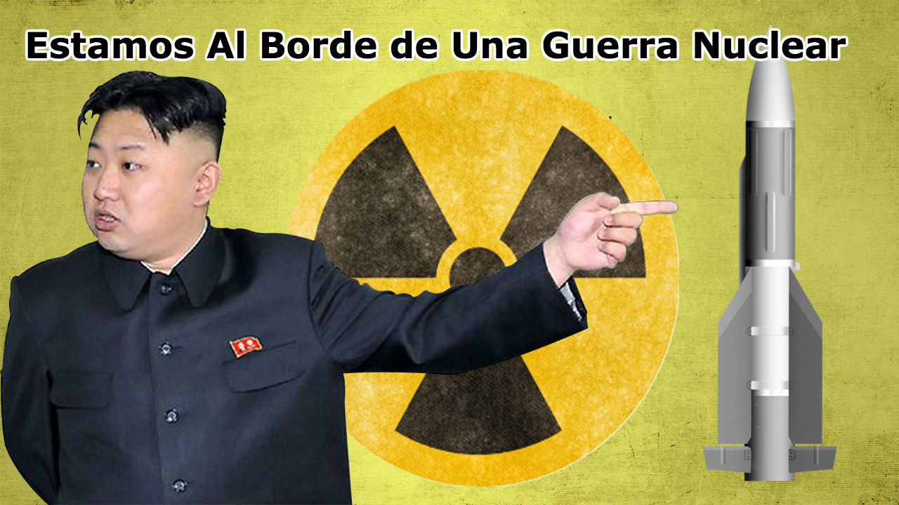 Estamos Al Borde De Una Guerra Nuclear Por Causa De Kim Jong-un