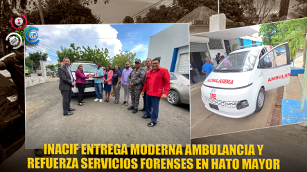 Inacif Fortalece Servicios En Hato Mayor Con Entrega De Ambulancia