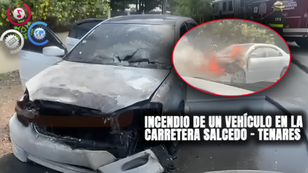 Vehículo Se INCENDIA En La Carretera Salcedo – Tenares