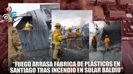 Incendio En Solar Baldío Alcanza Fábrica De Plásticos En Santiago; Autoridades Investigan Causas