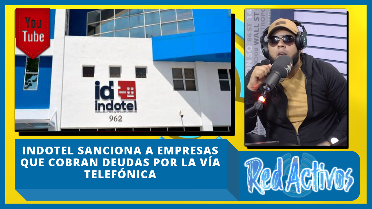 Indotel Sanciona A Empresas Que Cobran Deudas Por La Vía Telefónica