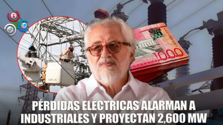 Industriales Preocupados Por El Déficit Y Pérdidas Sector Eléctrico Proyectan 2600 MW Para 2028