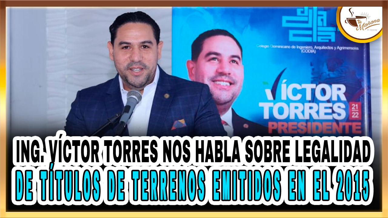 Ing. Víctor Torres Nos Habla Sobre Legalidad De Títulos De Terrenos Emitidos En El 2015 – Tu Mañana By Cachicha