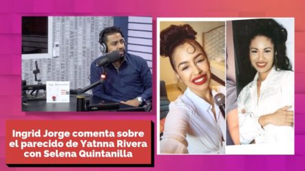 Ingrid Jorge Comenta Sobre El Parecido De Yatnna Rivera Con Selena Quintanilla