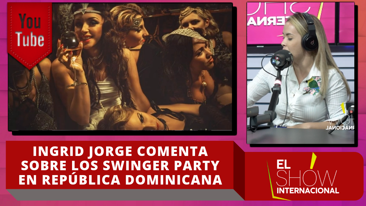 Ingrid Jorge Comenta Sobre Los Swinger Party En República Dominicana