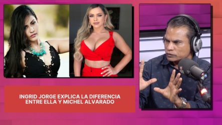 Ingrid Jorge Explica La Diferencia Entre Ella Y Michel Alvarado