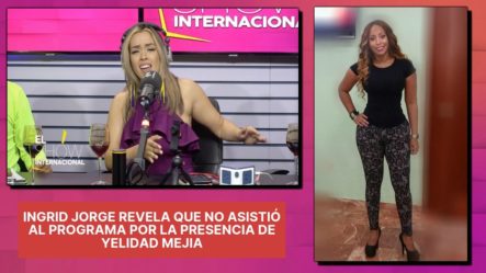 Ingrid Jorge Revela Que No Asistió Al Programa Por La Presencia De Yelidad Mejia