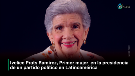 Ivelice Prats Ramirez, Primera En La Presidencia De Un Partido Político En Latinoamérica – 6to Sentido By Cachicha