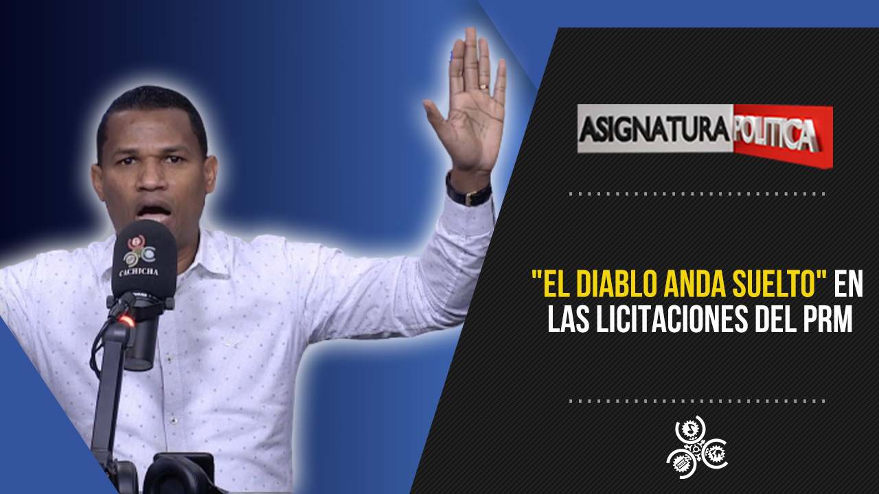 “El Diablo Anda Suelto” En Las Licitaciones Del PRM | Asignatura Política