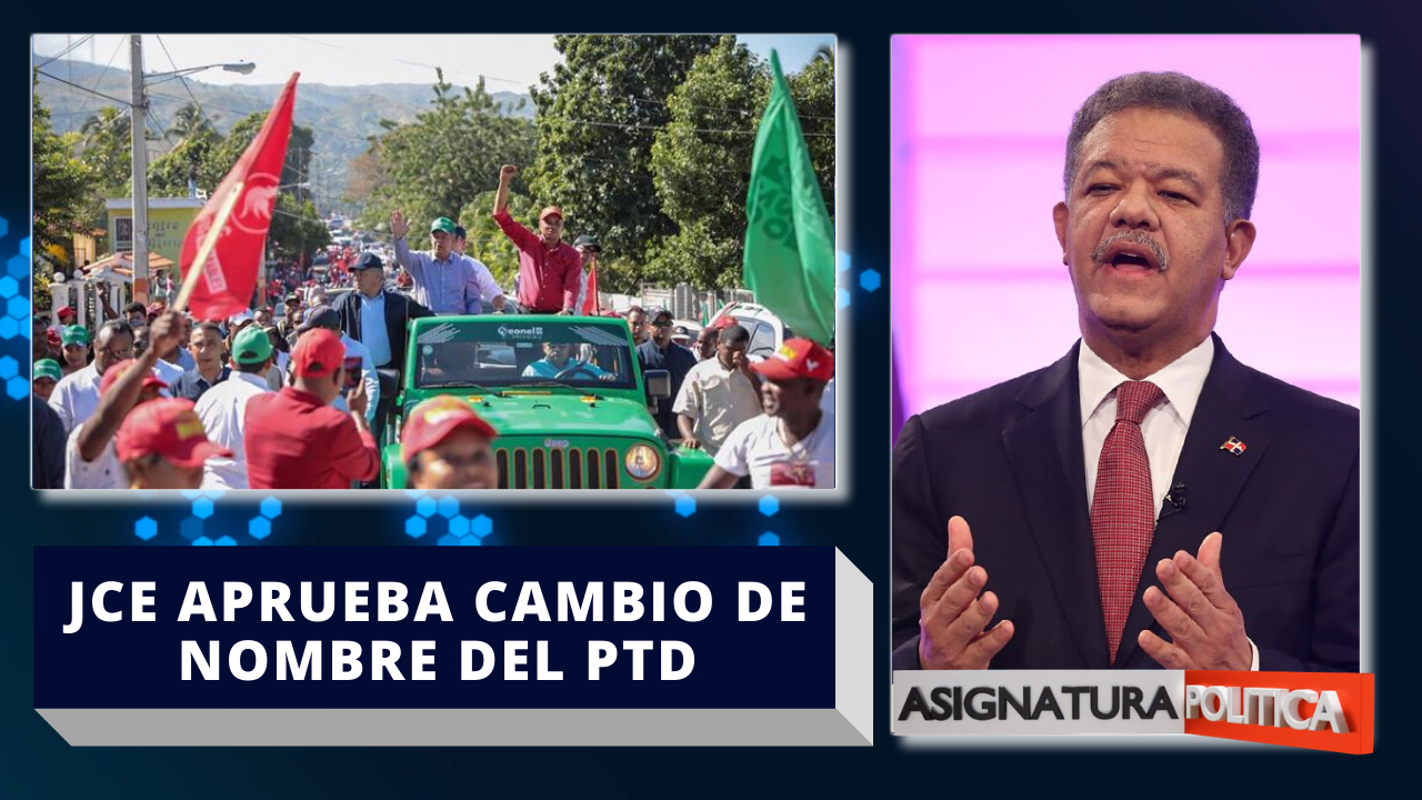JCE Aprueba Cambio De Nombre Del PTD A Fuerza Del Pueblo | Asignatura Política