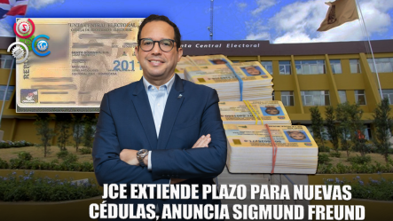 JCE Extiende Plazo Para Nuevas Cédulas, Anuncia Sigmund Freund