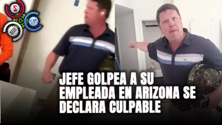 JEFE GOLPEA A SU EMPLEADA En Arizona Se Declara Culpable