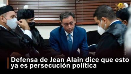 Defensa De Jean Alain Dice Que Esto Ya Es Persecución Política