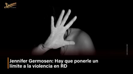 Jennifer Germosen: “Hay Que Ponerle Un Límite A La Violencia En RD”