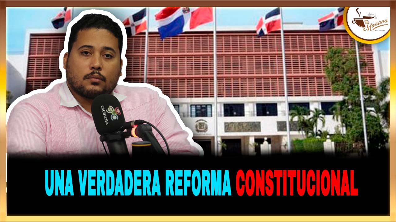 Una Verdadera Reforma Constitucional | Tu Mañana By Cachicha