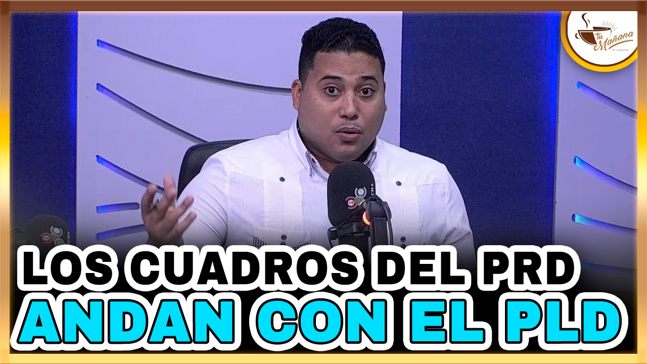 Jesús Guerrero – Los Cuadros Del PRD Andan Con El PLD | Tu Mañana By Cachicha