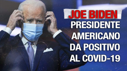Presidente De EE.UU, Joe Biden Da Positivo Al Covid-19