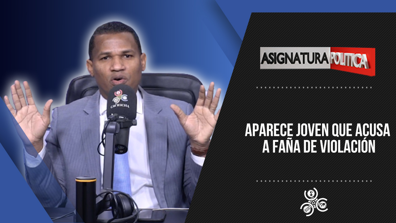 Aparece Joven Que Acusa A Faña De Violación | Asignatura Política