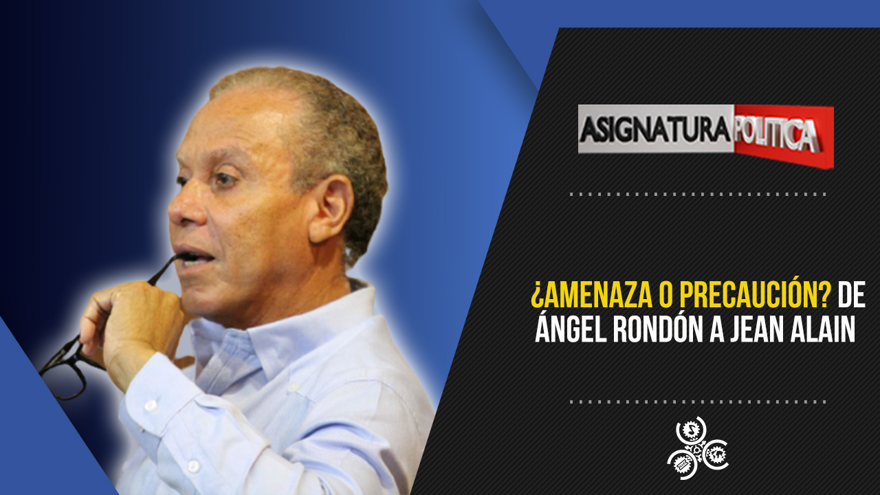 ¿Amenaza O Precaución? De Ángel Rondón A Jean Alain | Asignatura Política