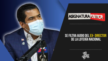Se Filtra Audio Del Ex- Director De La Lotería Nacional | Asignatura Política
