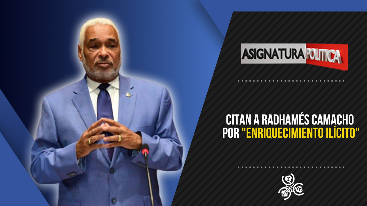 Citan A Radhamés Camacho Por “enriquecimiento Ilícito” | Asignatura Política