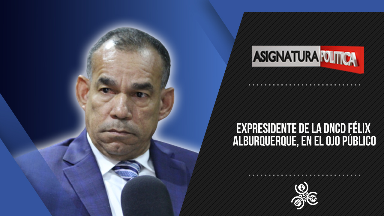 Expresidente De La DNCD Félix Alburquerque, En El Ojo Público | Asignatura Política