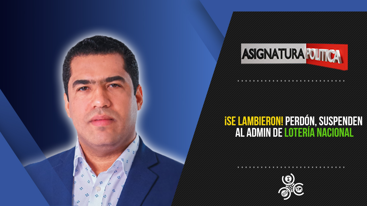 ¡Se Lambieron! Perdón, Suspenden Al Admin De Lotería Nacional | Asignatura Política