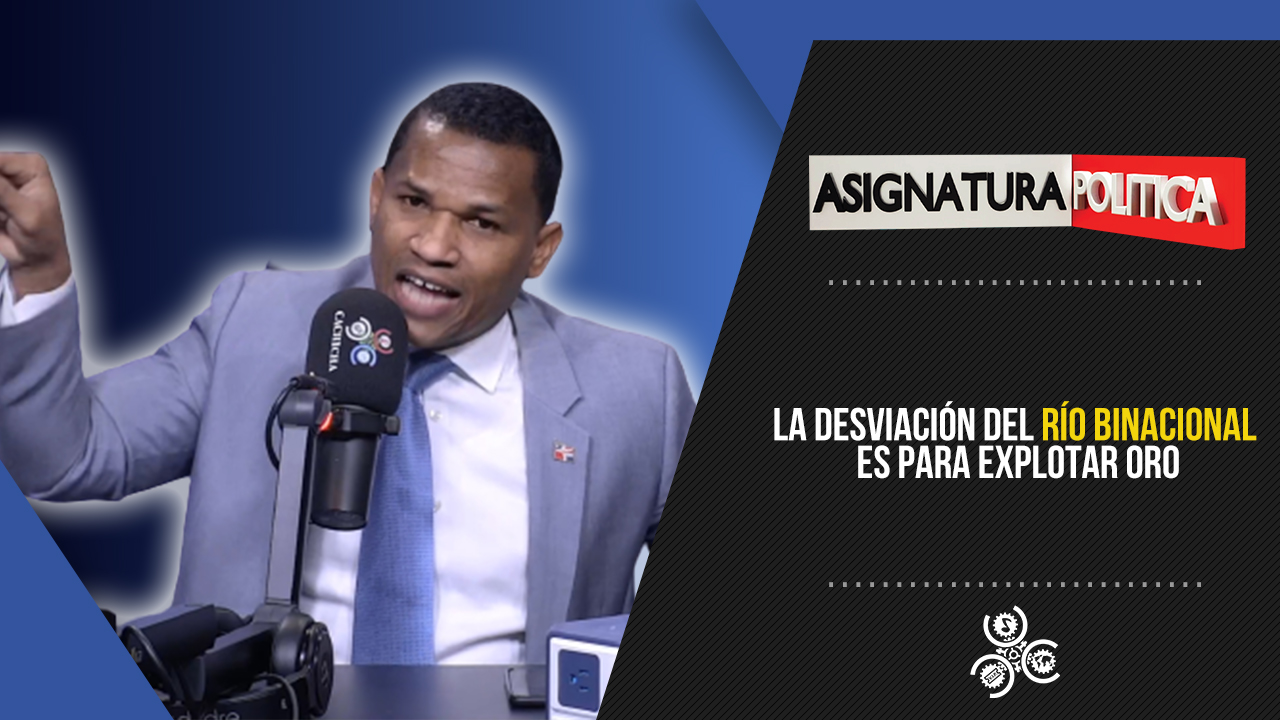 La Desviación Del Río Binacional Es Para Explotar Oro | Asignatura Política