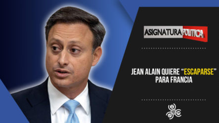 Jean Alain Quiere Escaparse Para Francia | Asignatura Política