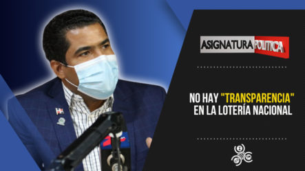 No Hay “transparencia” En La Lotería Nacional | Asignatura Política