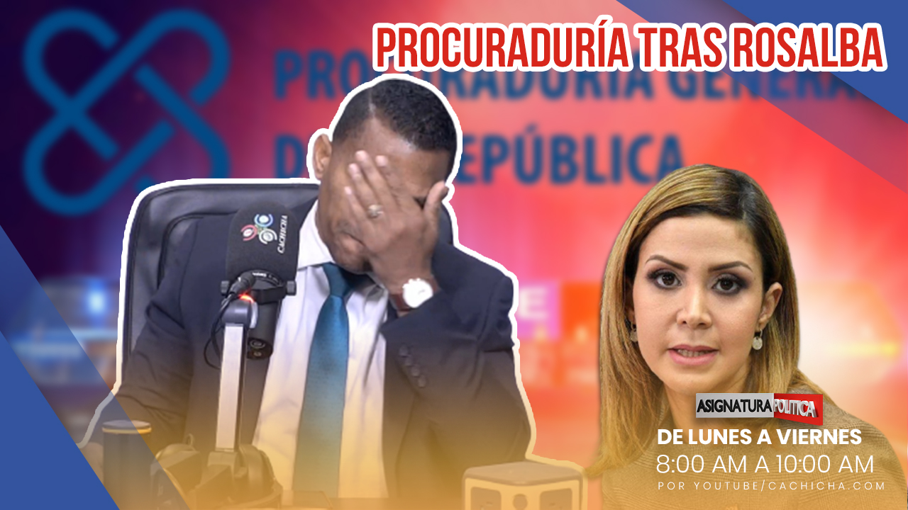 Procuraduría Tras La Cabeza De Rosalba Ramos | Asignatura Política