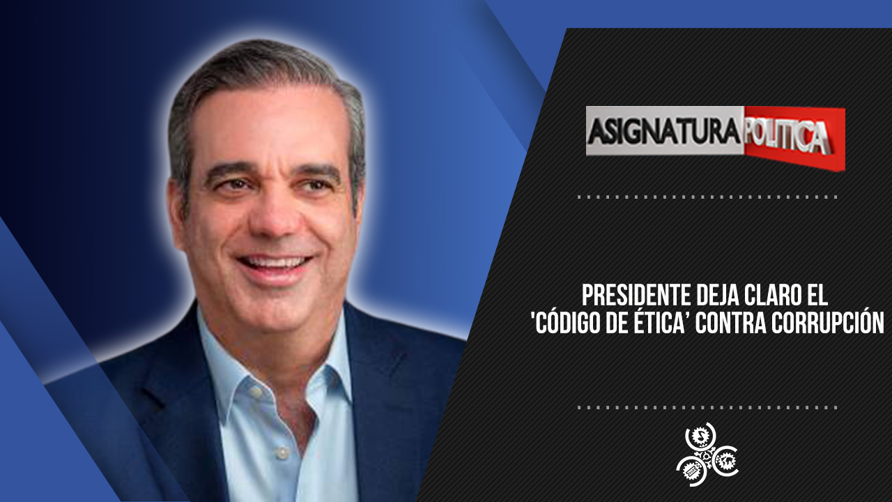 Presidente Deja Claro El ‘Código De ética’ Contra Corrupción | Asignatura Política